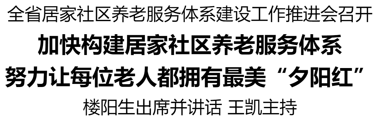 全省居家社區(qū)養(yǎng)老服務(wù)體系建設(shè)工作推進會召開